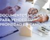 Documentos necesarios para vender tu propiedad en Cancún